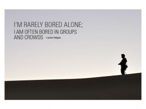 ... bored alone; I am often bored in groups and crowds