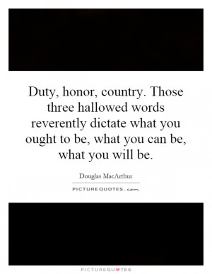 Duty, honor, country. Those three hallowed words reverently dictate ...
