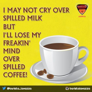 Repin” if you go insane over SPILLED COFFEE! :-D