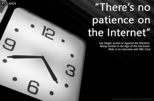 There Is No Patience On the Internet” ~ Internet Quote