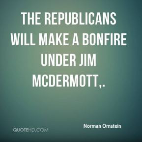 ... Ornstein - The Republicans will make a bonfire under Jim McDermott