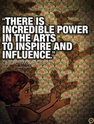 There is incredible power in the arts to inspire and influence.