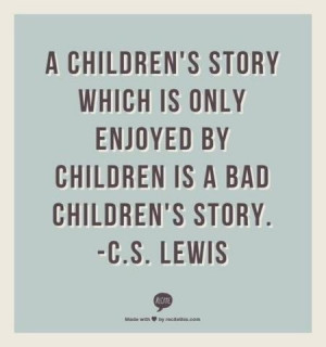 Good quote: A Children's story which is only enjoyed by children is a ...