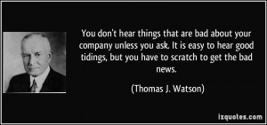 ... , but you have to scratch to get the bad news. - Thomas J. Watson