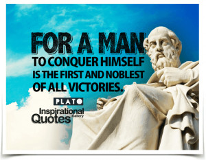 For a man to conquer himself is the first and noblest of all victories ...