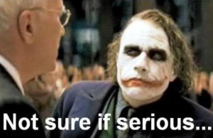 The Joker saying 'not sure if serious'