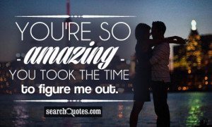 You're so amazing - you took the time to figure me out.