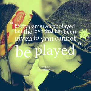 Quotes Picture: every game can be played, but the love that has been ...
