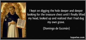 ... up and realized that I had dug my own grave. - Domingo de Guzmán