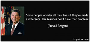 ... difference. The Marines don't have that problem. - Ronald Reagan
