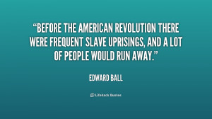 Before the American Revolution there were frequent slave uprisings ...