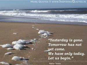 ... Has Not Yet Come. We Have Only Today. Let Us Begin - Time Quote