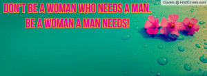 don't be a woman who needs a man. be a woman a man needs! , Pictures