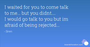... didnt.... I would go talk to you but im afraid of being rejected