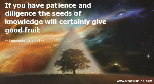 If you have patience and diligence the seeds of knowledge will ...