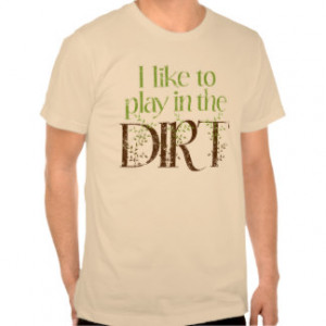 Like to Play in the Dirt Funny Gardening Tee Shirts