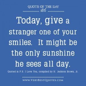 Smile quote of the day, Today, give a stranger one of your smiles. It ...