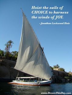 Hoist the sails of CHOICE, sailing quote, sailboat