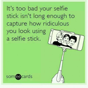 ... stick. someecards: Selfie Sticks, Photo Requir, Florida Photo, Stupid