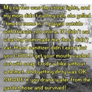 My curfew was the street lights, and my Mom didn't call my cell,she ...