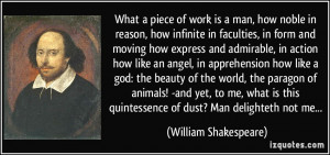 of work is a man, how noble in reason, how infinite in faculties, in ...