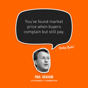 You’ve found market price when buyers complain but still pay.- Paul ...