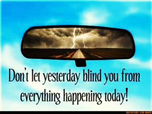 STOP LOOKING IN THE REAR VIEW MIRROR, YOU'RE NOT GOING THAT WAY...
