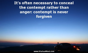 ... to conceal the contempt rather than anger: contempt is never forgiven