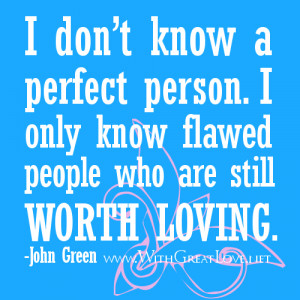 ... perfect person. I only know flawed people who are still worth loving