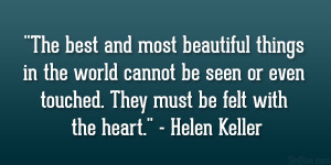 ... or even touched. They must be felt with the heart.” – Helen Keller