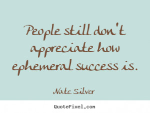Success quote - People still don't appreciate how ephemeral success is ...