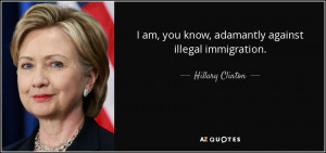 am you know adamantly against illegal immigration Hillary Clinton