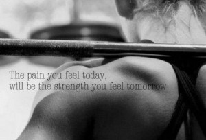 Today's pain is tomorrow's gain!