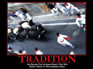 Tradition – Just because you’ve always done it that way ...