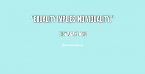 Equality implies individuality. - Trey Anastasio at Lifehack Quotes