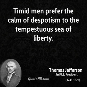 Timid men prefer the calm of despotism to the tempestuous sea of ...