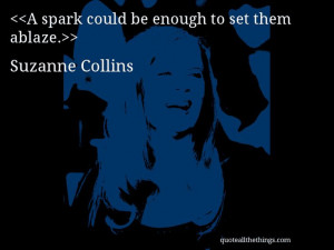 Suzanne Collins. It's a quote in her novel, but an aphorism true to ...