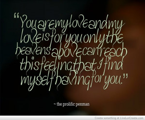 ... this feeling that I find myself having for you. ~ the prolific penman