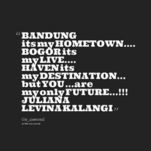 Quotes Picture: bandung its my hometown bogor its my live haven its my ...
