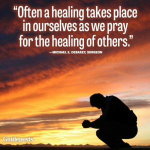 Often a healing takes place in ourselves as we pray for the healing of ...