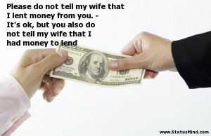 ... tell my wife that I had money to lend - Funny Quotes - StatusMind.com