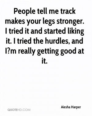 People tell me track makes your legs stronger. I tried it and started ...