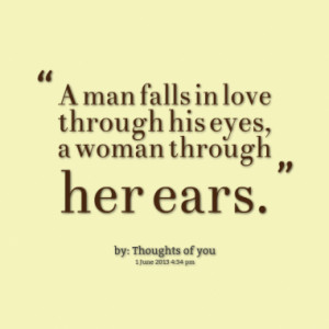 14591-a-man-falls-in-love-through-his-eyes-a-woman-through-her-ears ...