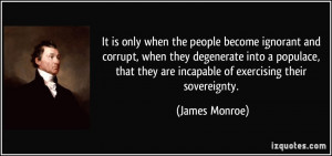 only when the people become ignorant and corrupt, when they degenerate ...