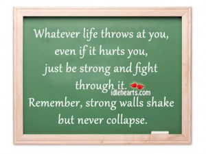 Whatever life throws at you, even if it hurts you,