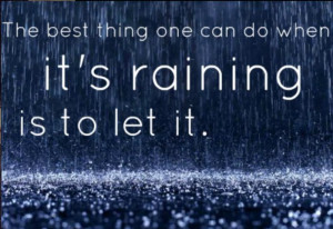 The best thing one can do when it's raining is to let it