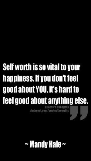 to your happiness. If you don't feel good about YOU, it's hard to feel ...