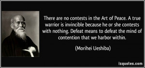 are no contests in the Art of Peace. A true warrior is invincible ...