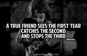 true friend sees the first tear catches the second and stops the ...