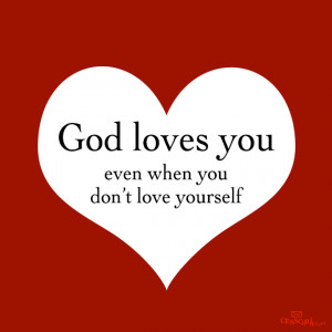 God loves you even when you don't love yourself